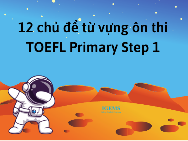 12 chủ đề từ vựng ôn thi TOEFL Primary Step 1