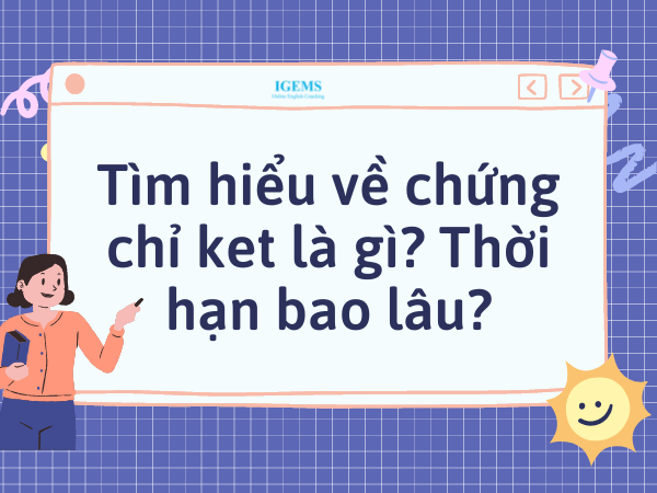Tìm hiểu về chứng chỉ ket là gì? Thời hạn bao lâu?