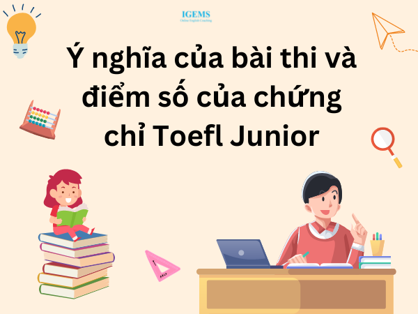 Ý nghĩa của bài thi và điểm số của chứng chỉ Toefl Junior