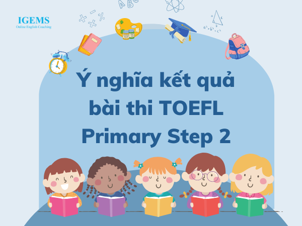 Ý nghĩa kết quả bài thi TOEFL Primary Step 2