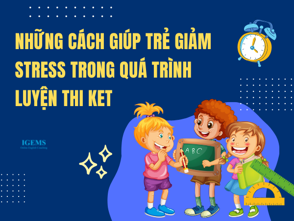 Những cách giúp trẻ giảm stress trong quá trình luyện thi KET