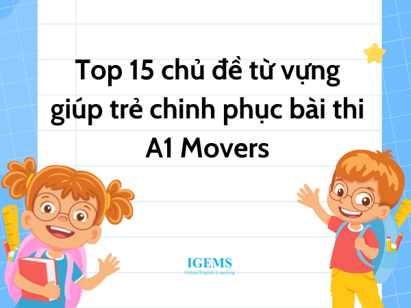 Top 15 chủ đề từ vựng giúp trẻ chinh phục bài thi A1 Movers