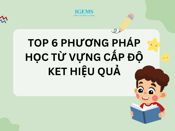 Top 6 phương pháp học từ vựng cấp độ KET hiệu quả