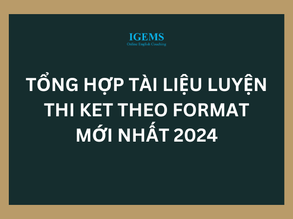 Tổng hợp tài liệu luyện thi KET theo format mới nhất 2024