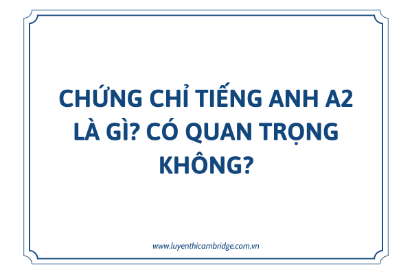 Chứng chỉ tiếng anh A2 là gì? Có quan trọng không?