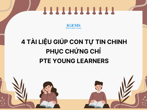 4 Tài liệu giúp con tự tin chinh phục chứng chỉ PTE Young Learners