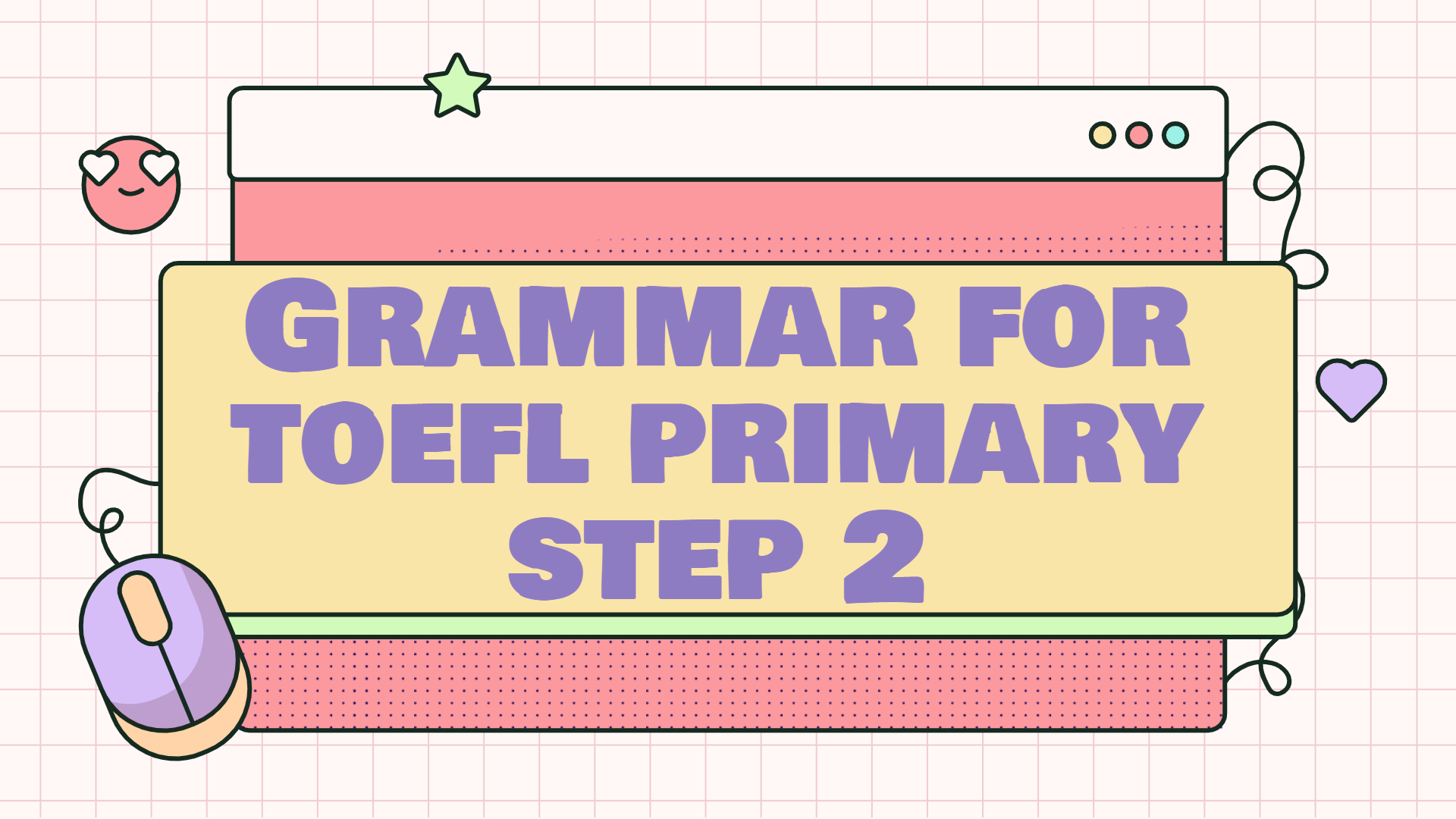 12 Chủ Điểm Ngữ Pháp TOEFL Primary Step 2 Con Cần Nắm Vững